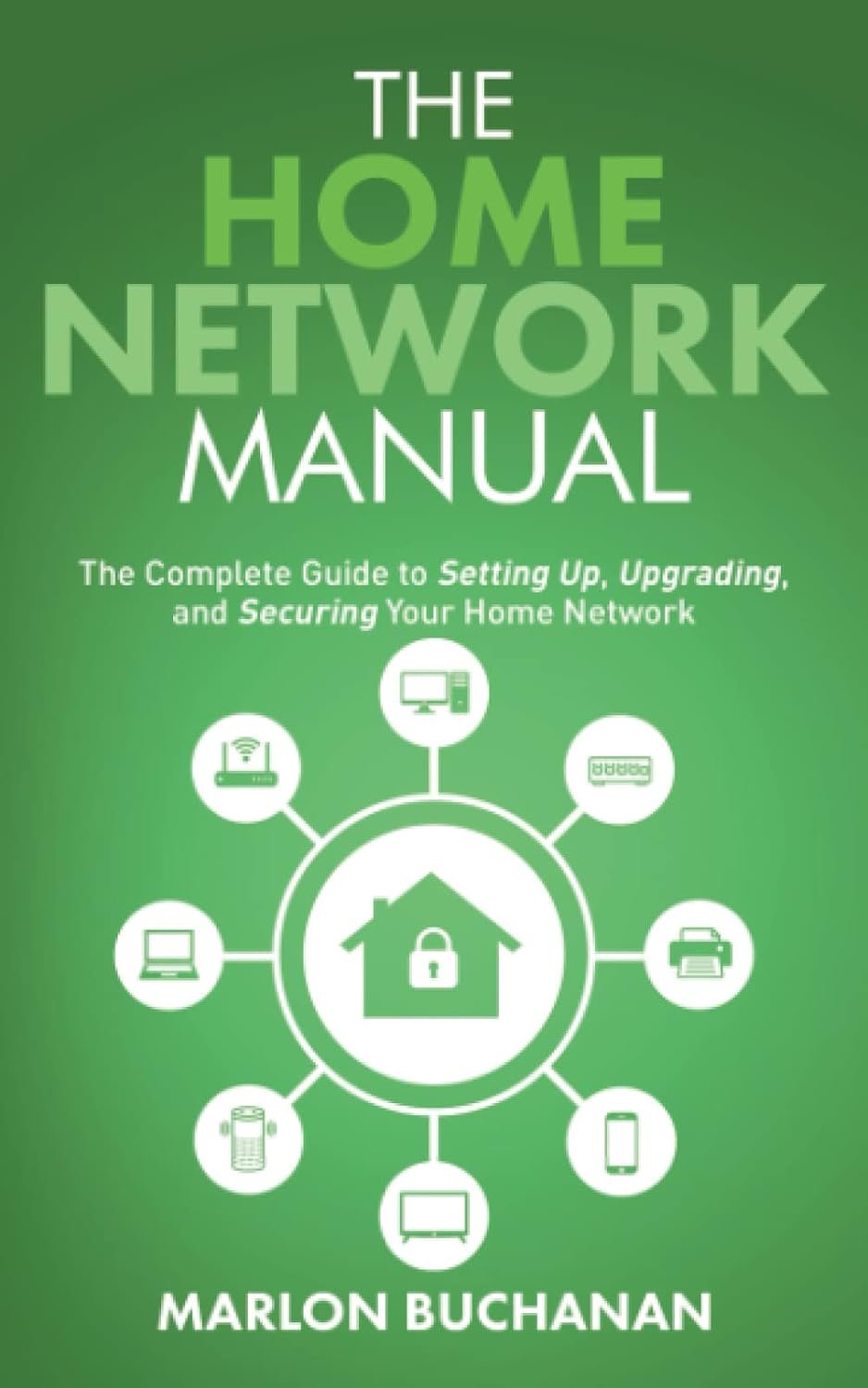 The Home Network Manual: The Complete Guide to Setting Up, Upgrading, and Securing Your Home Network (Home Technology Manuals)